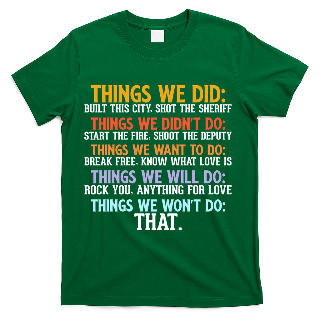 Things We Did Didn't Want Will Won't Do Sarcastic Funny Gift T-Shirt - Green