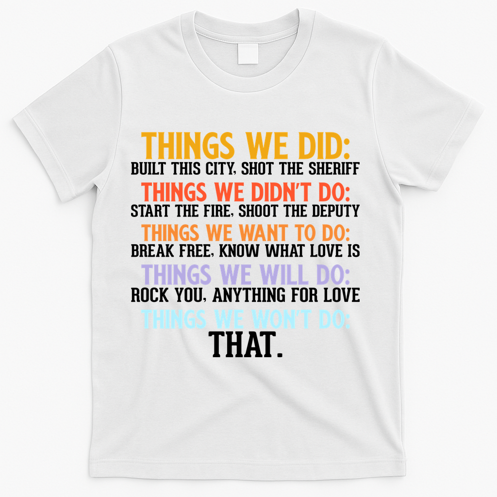 Things We Did Didn't Want Will Won't Do Sarcastic Funny Gift T-Shirt - White