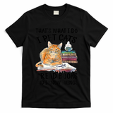 That's What I Do I Pet Cats I Read Books And I Know Things T-Shirt