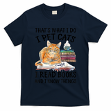 That's What I Do I Pet Cats I Read Books And I Know Things T-Shirt