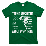 Trump Was Right About Everything American Flag 45 47 T-Shirt - Green
