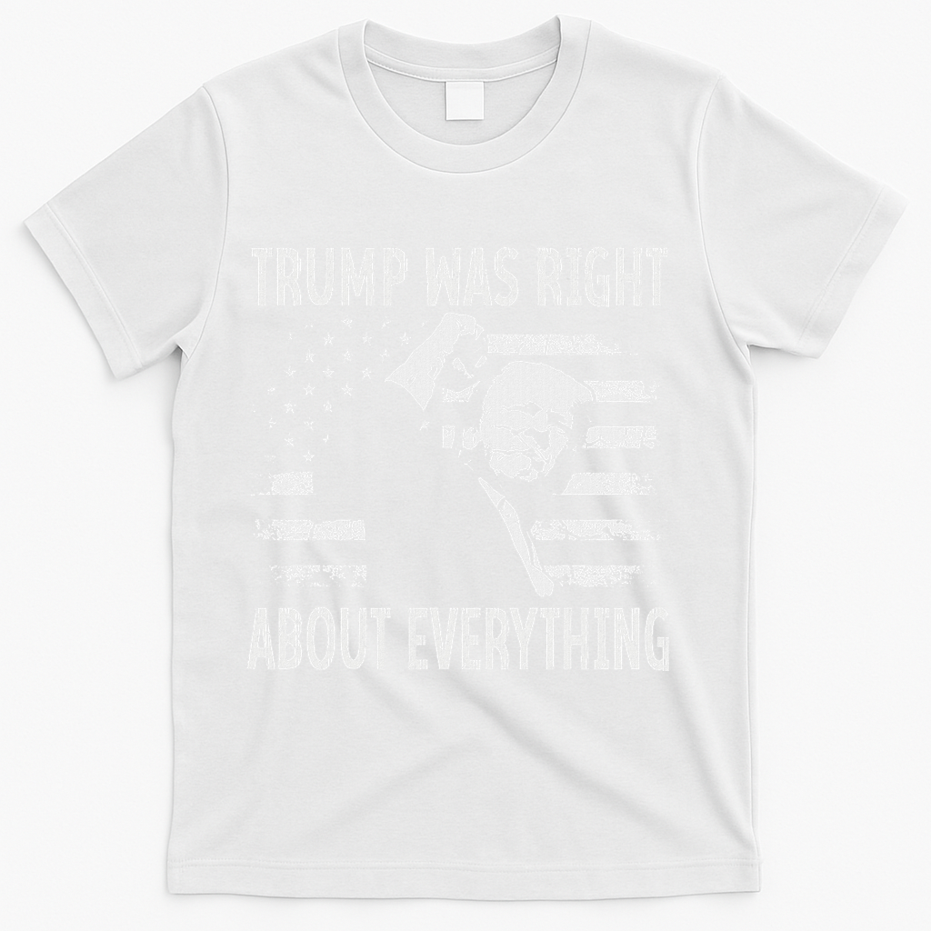 Trump Was Right About Everything American Flag 45 47 T-Shirt - White