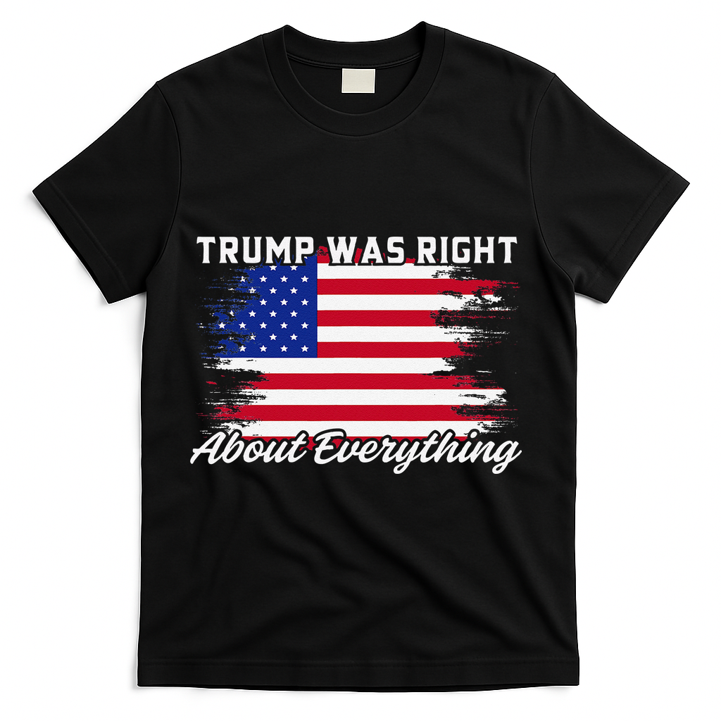 Trump Was Right About Everything President Flag Statement T-Shirt - Black