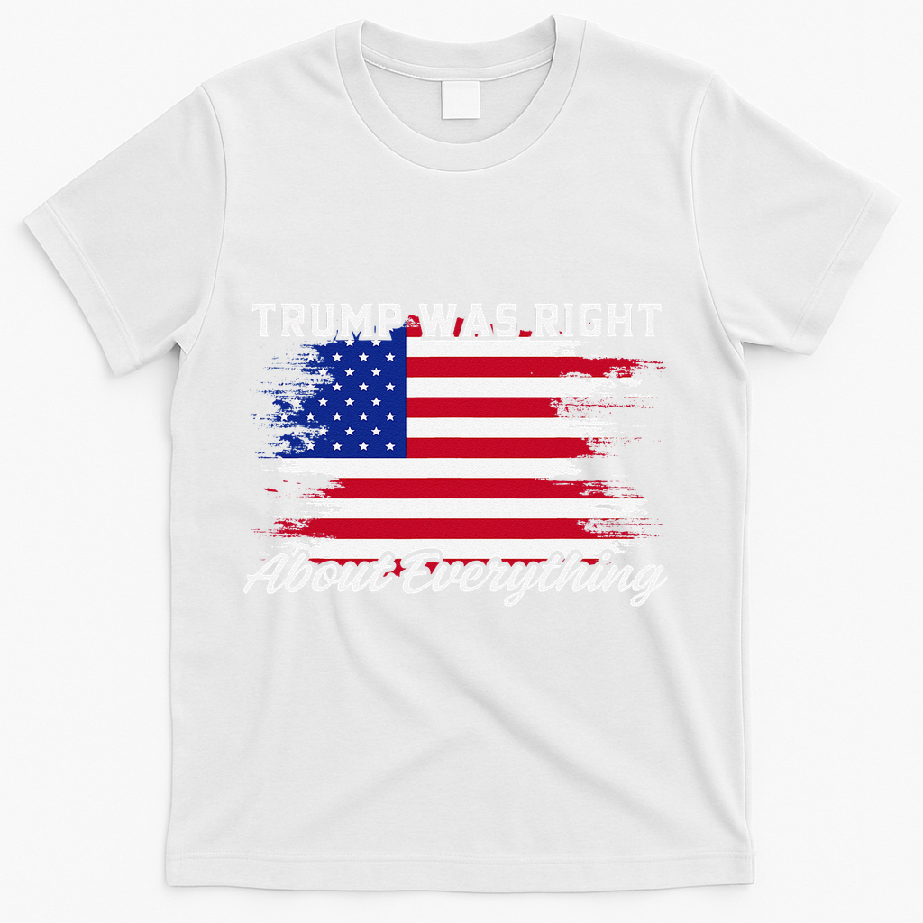 Trump Was Right About Everything President Flag Statement T-Shirt - White