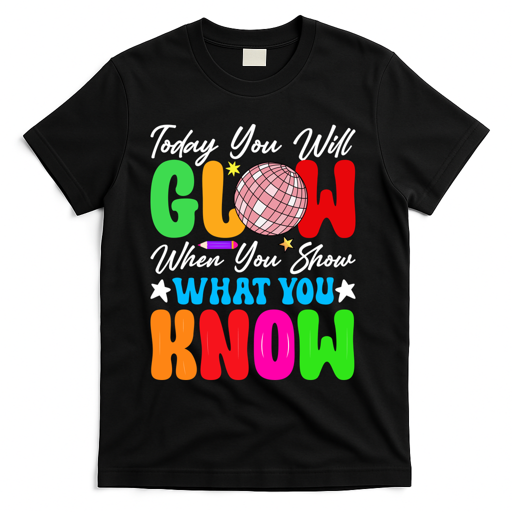 Today You Will Glow Teachers Day Test Day Testing T-Shirt - Black