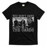Trump Zelensky Retro You Don’T Have The Cards Funny T-Shirt - Black