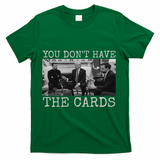 Trump Zelensky Retro You Don’T Have The Cards Funny T-Shirt - Green
