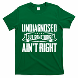 Undiagnosed But Something Ain't Right T-Shirt - Irish Green
