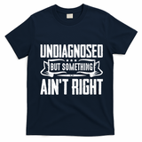 Undiagnosed But Something Ain't Right T-Shirt - Navy Blue
