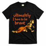 Ultimately I Have To Be Brave Monkey Punch T-Shirt