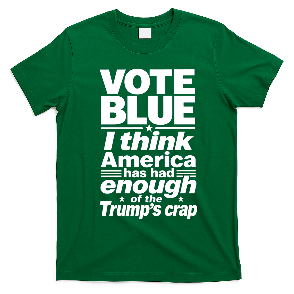 Vote Blue I Think America Has Had Enough of Trump's Crap T-Shirt - Irish Green