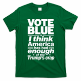 Vote Blue I Think America Has Had Enough of Trump's Crap T-Shirt - Irish Green