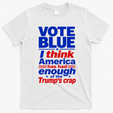 Vote Blue I Think America Has Had Enough of Trump's Crap T-Shirt - White