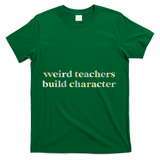 Vintage Funny Teacher Sayings Weird Teachers Build Character T-Shirt - Green