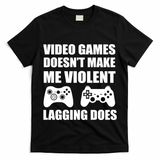 Video Games Doesn't Make Me Violent Lagging Does T-Shirt