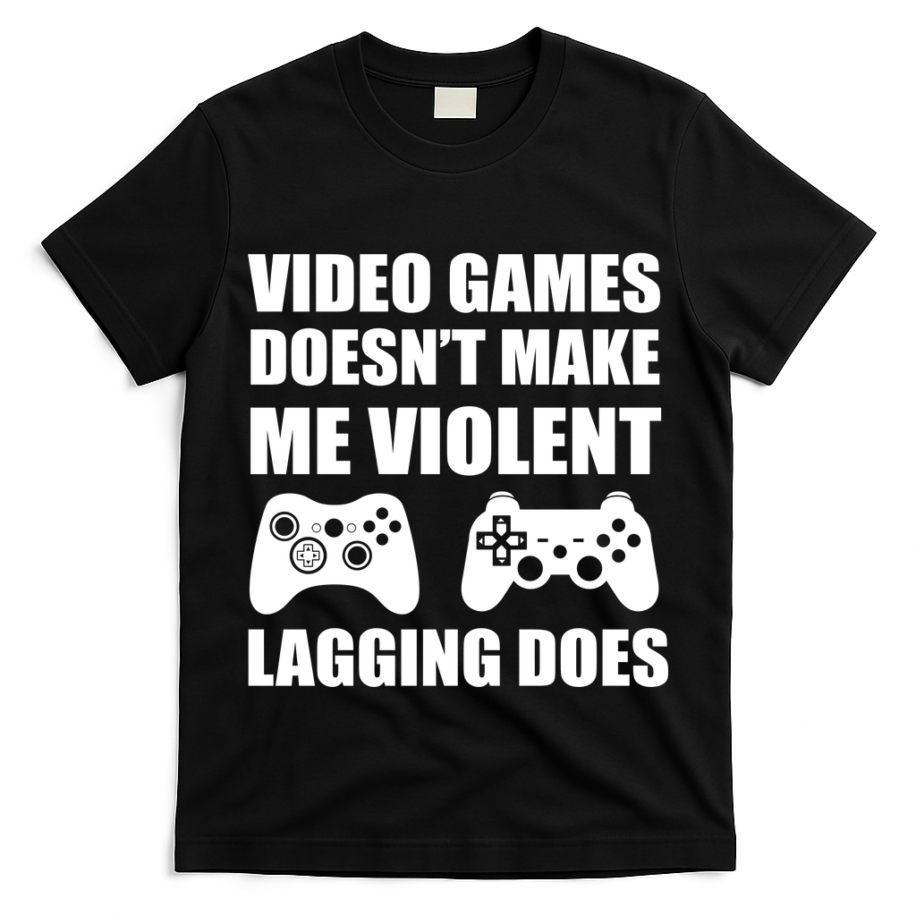 Video Games Doesn't Make Me Violent Lagging Does T-Shirt