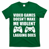 Video Games Doesn't Make Me Violent Lagging Does T-Shirt