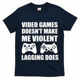 Video Games Doesn't Make Me Violent Lagging Does T-Shirt
