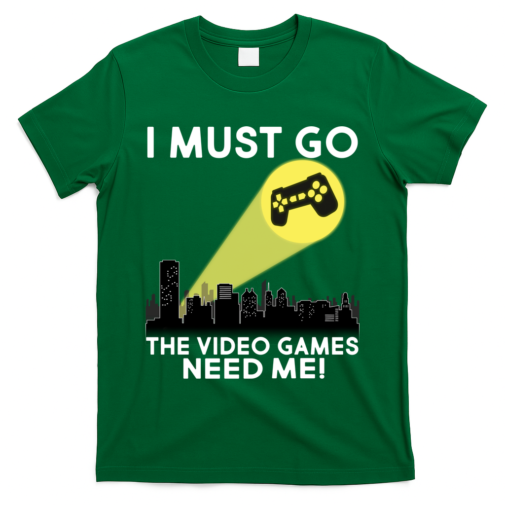 I Must Go The Video Game Needs Me T-Shirt