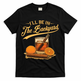 Vintage Retro I'll Be In The Backyard Bourbon Cigars Oranges T-Shirt - Black