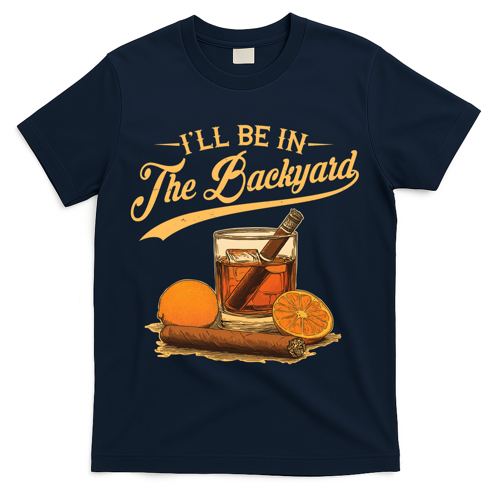 Vintage Retro I'll Be In The Backyard Bourbon Cigars Oranges T-Shirt - Navy