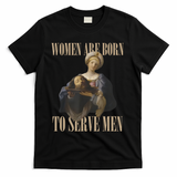 Women Are Born To Serve Man Funny Boss Girl Motivational T-Shirt - Black
