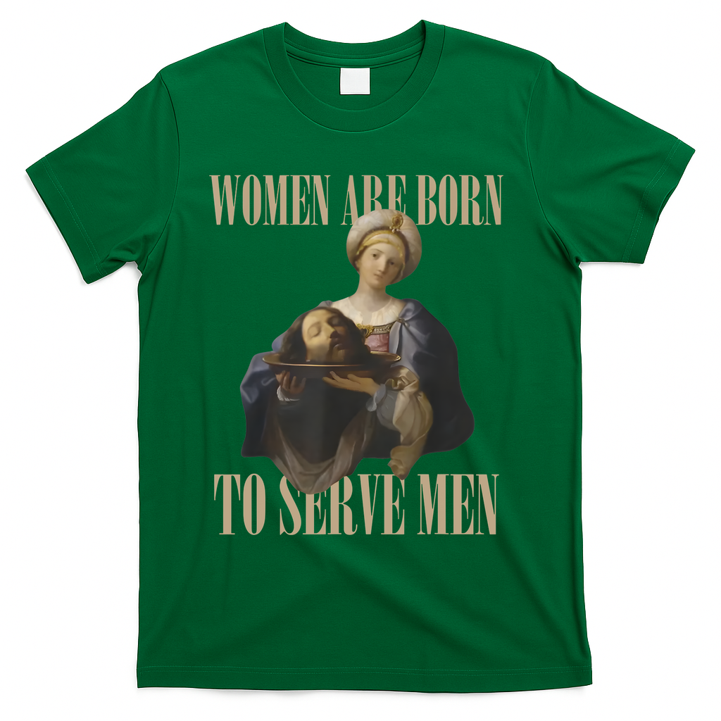 Women Are Born To Serve Man Funny Boss Girl Motivational T-Shirt - Green