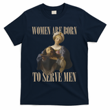 Women Are Born To Serve Man Funny Boss Girl Motivational T-Shirt - Navy