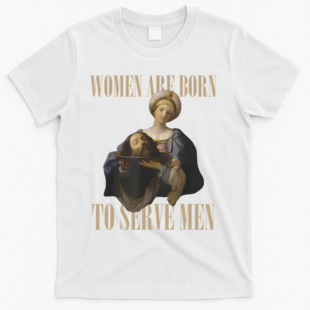 Women Are Born To Serve Man Funny Boss Girl Motivational T-Shirt - White