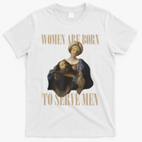 Women Are Born To Serve Man Funny Boss Girl Motivational T-Shirt - White