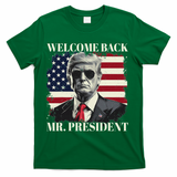 Welcome Back Mr President Trump Power Patriotic Usa Flag T-Shirt - Green