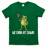 We Dink At Dawn Pickle Ball T-Shirt - Green