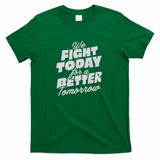 We Fight Today For a Better Tomorrow - Green