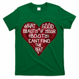 What Good Is Beauty If Your Booty Can’t Find The Beat T-Shirt - Green