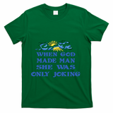 When God Made Man She Was Only Joking T-Shirt - Green