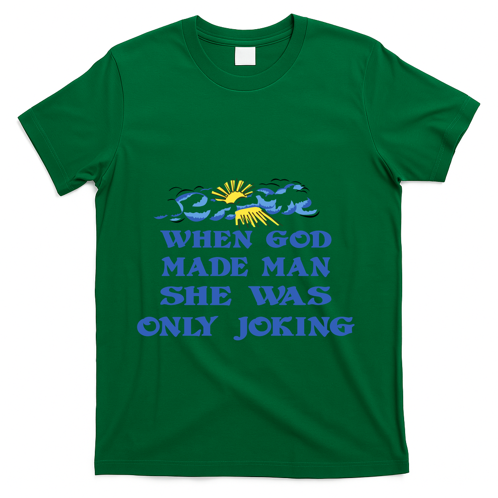 When God Made Man She Was Only Joking T-Shirt - Green