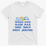 When God Made Man She Was Only Joking T-Shirt - White