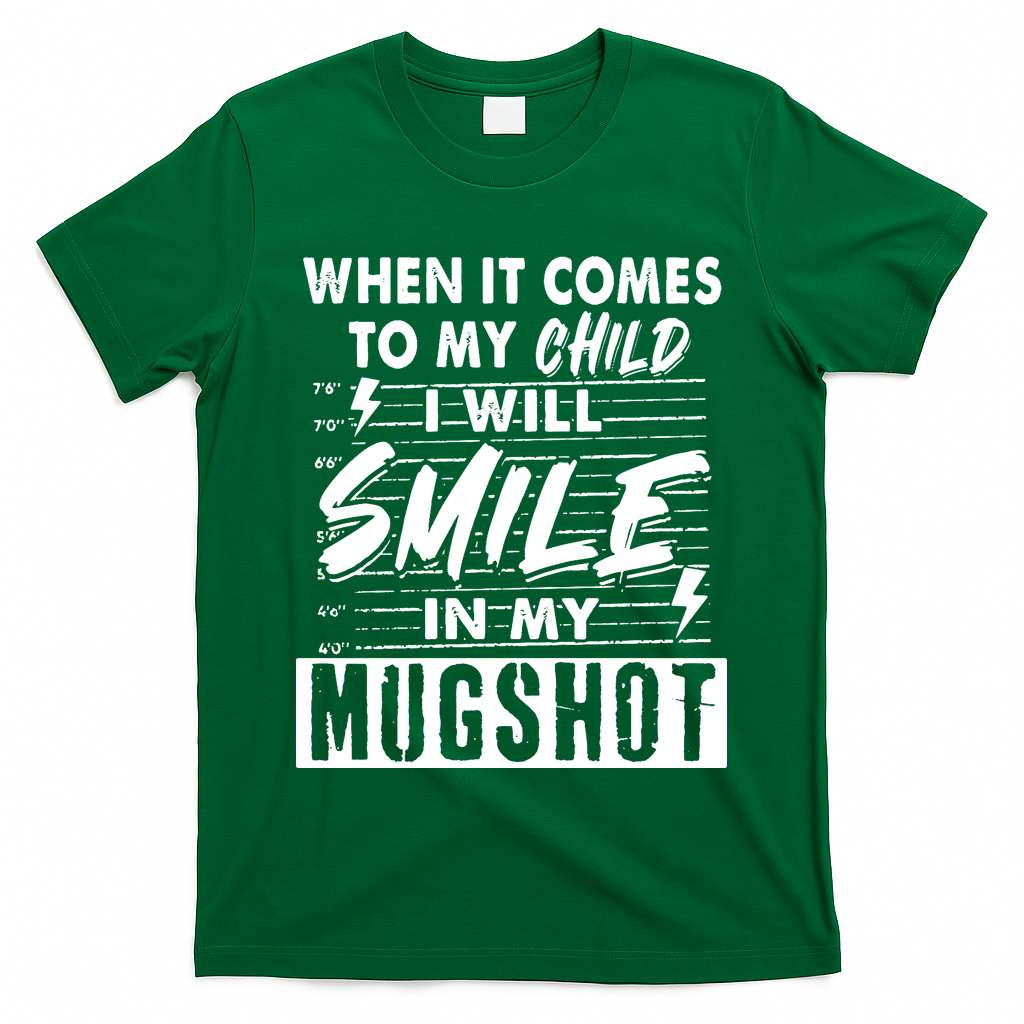 When It Comes To My Child I Will Smile In My Mugshot T-Shirt