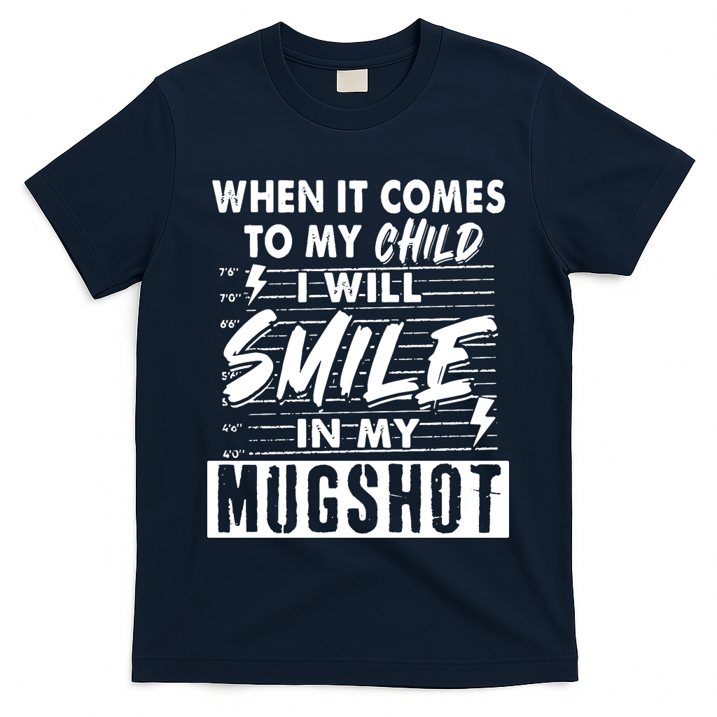 When It Comes To My Child I Will Smile In My Mugshot T-Shirt