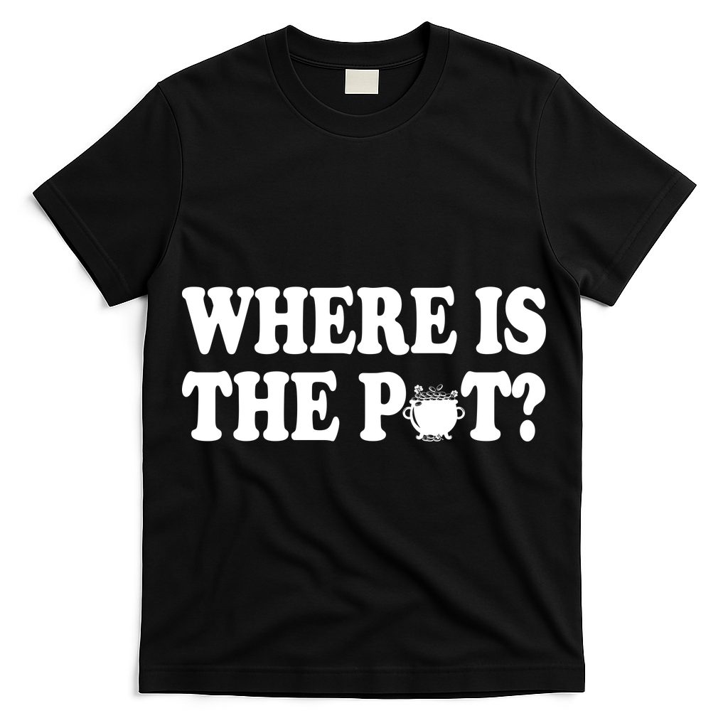 Where Is The Pot St Patricks Day T-Shirt