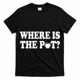 Where Is The Pot St Patricks Day T-Shirt