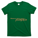 Whatever Spices Your Pumpkin T-Shirt - Green