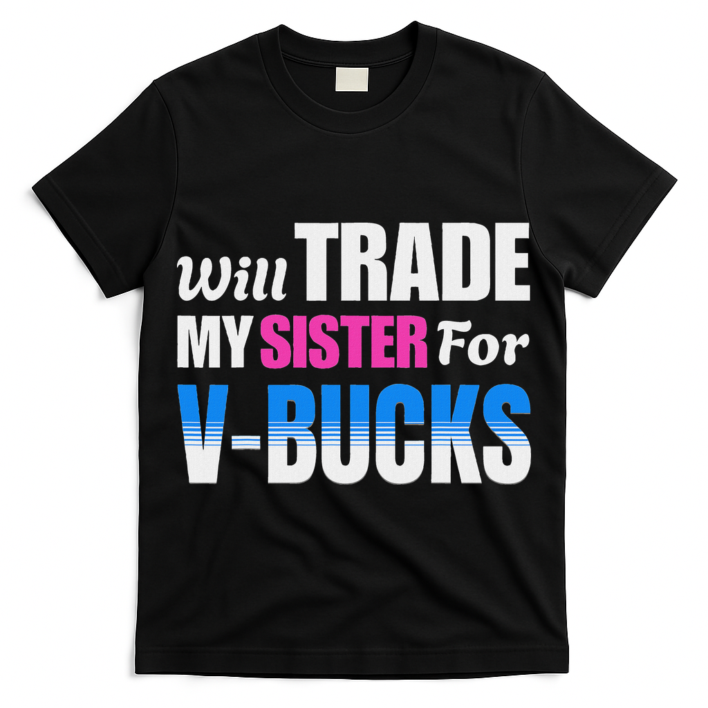 Will Trade My Sister For V Bucks Funny Video Games Player T-Shirt