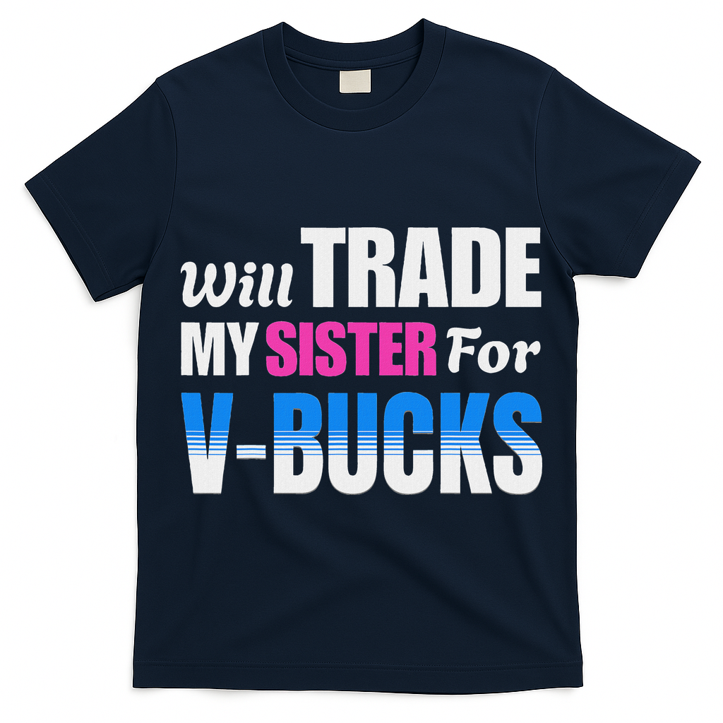 Will Trade My Sister For V Bucks Funny Video Games Player T-Shirt