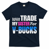 Will Trade My Sister For V Bucks Funny Video Games Player T-Shirt