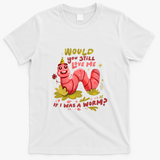 Would You Still Love Me if I Was A Worm - White