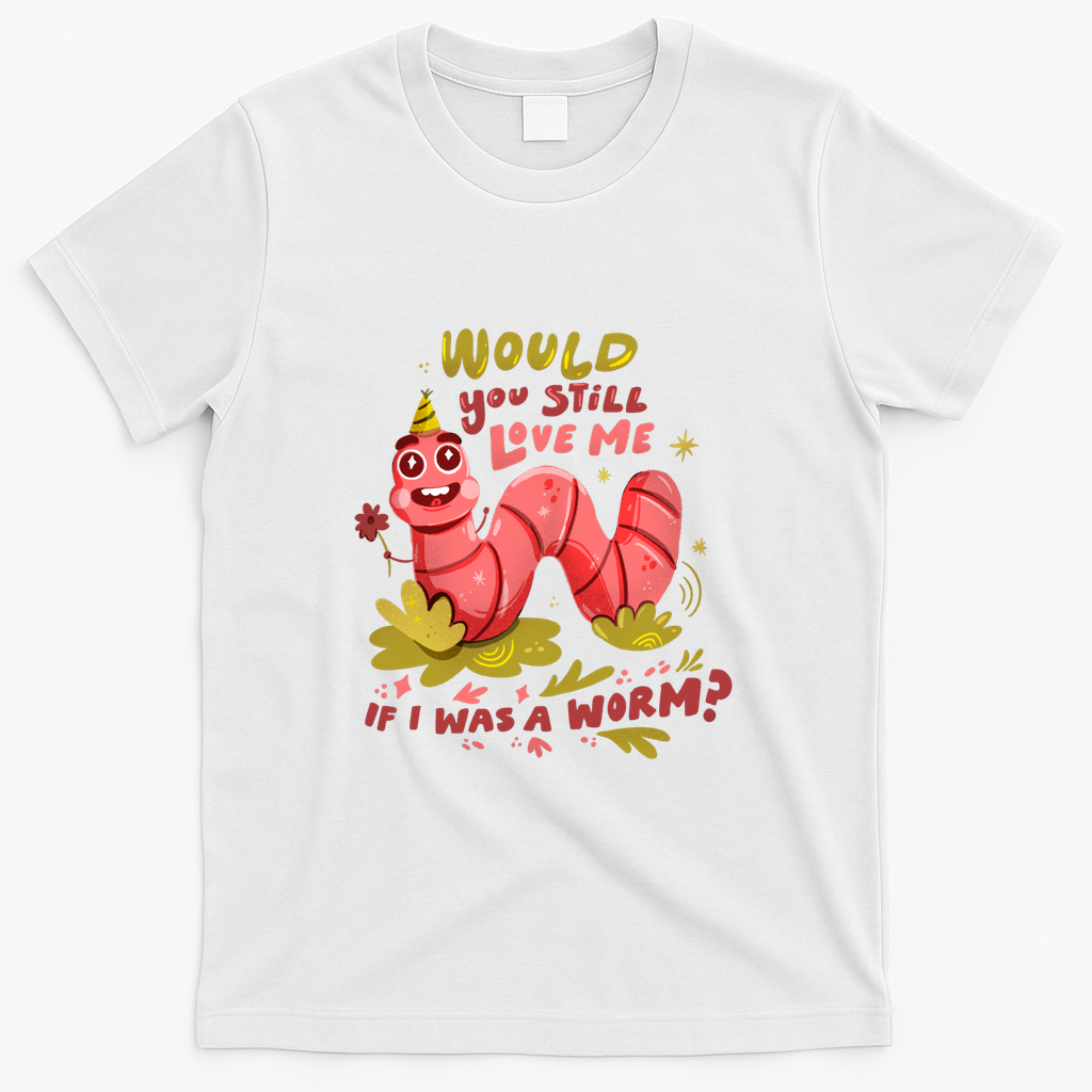 Would You Still Love Me if I Was A Worm - White