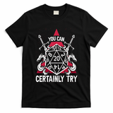You Can Certainly Try D20 Dice Funny RPG Dragons Gamer Gift T-Shirt