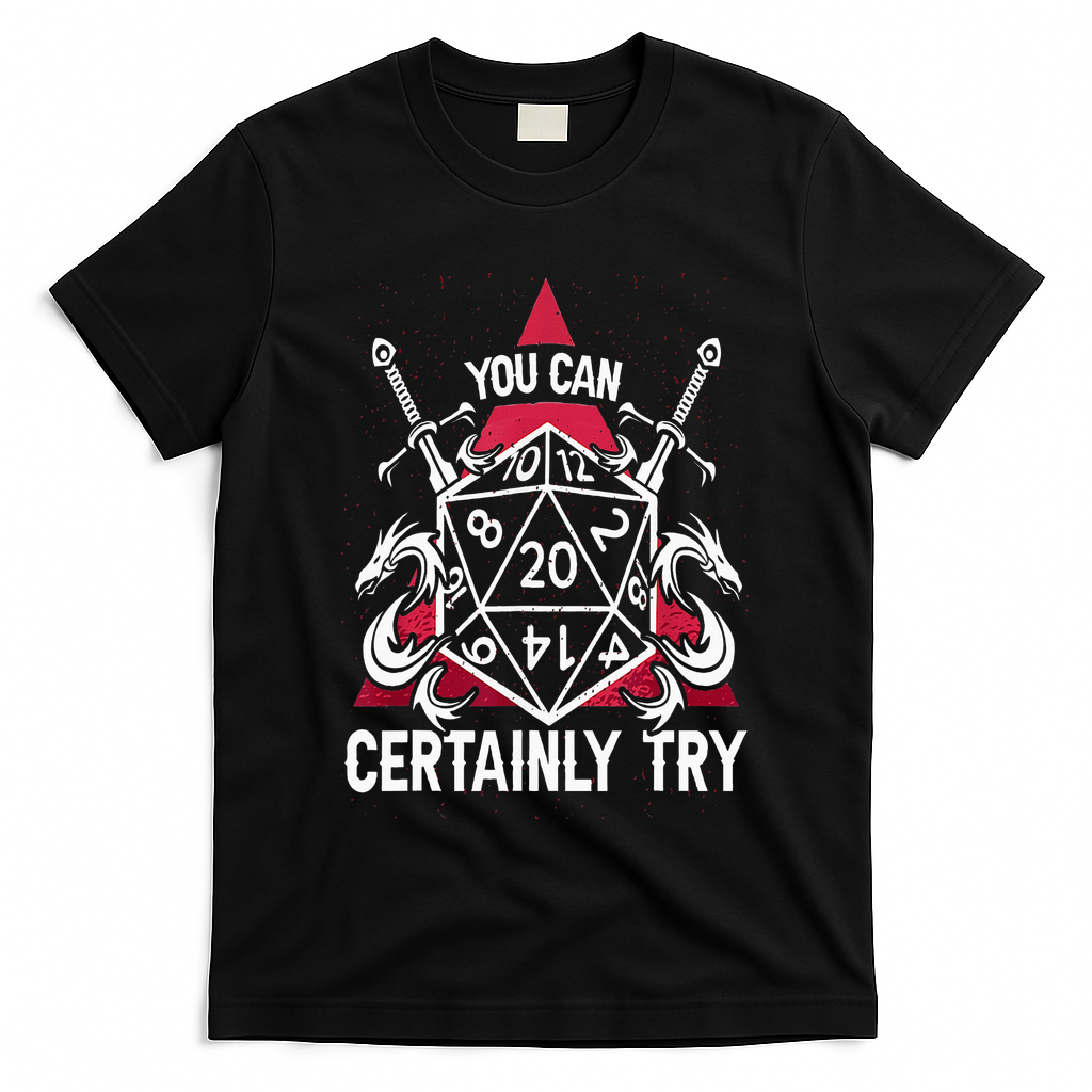 You Can Certainly Try D20 Dice Funny RPG Dragons Gamer Gift T-Shirt