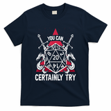You Can Certainly Try D20 Dice Funny RPG Dragons Gamer Gift T-Shirt